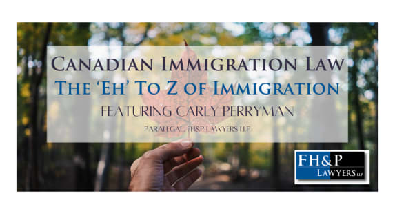 Canadian Immigration Law decoded: A quick look at the ‘Eh’ to Z of Immigration Law
